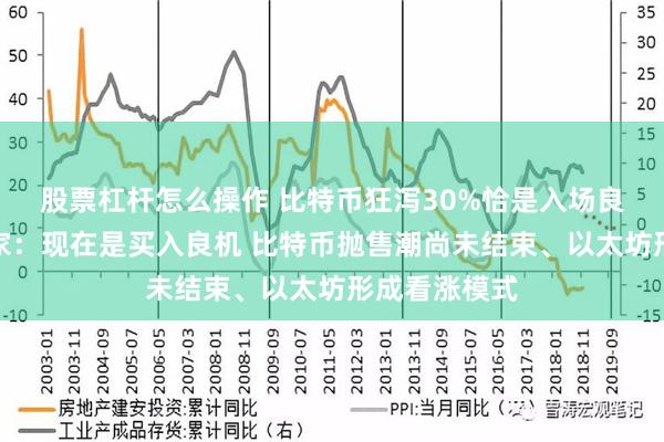 股票杠杆怎么操作 比特币狂泻30%恰是入场良机？市场专家：现在是买入良机 比特币抛售潮尚未结束、以太坊形成看涨模式