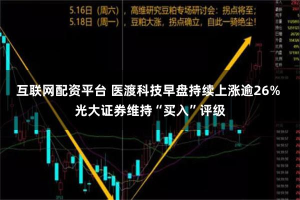 互联网配资平台 医渡科技早盘持续上涨逾26% 光大证券维持“买入”评级