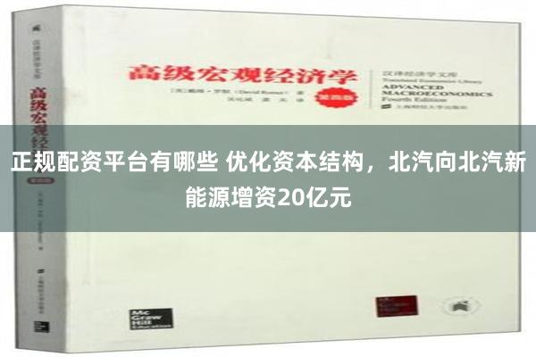 正规配资平台有哪些 优化资本结构，北汽向北汽新能源增资20亿元