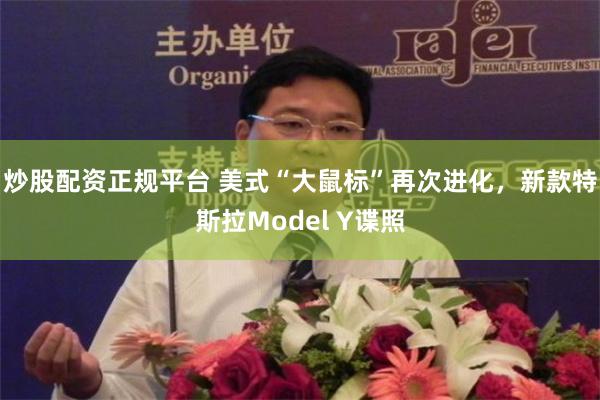 炒股配资正规平台 美式“大鼠标”再次进化，新款特斯拉Model Y谍照